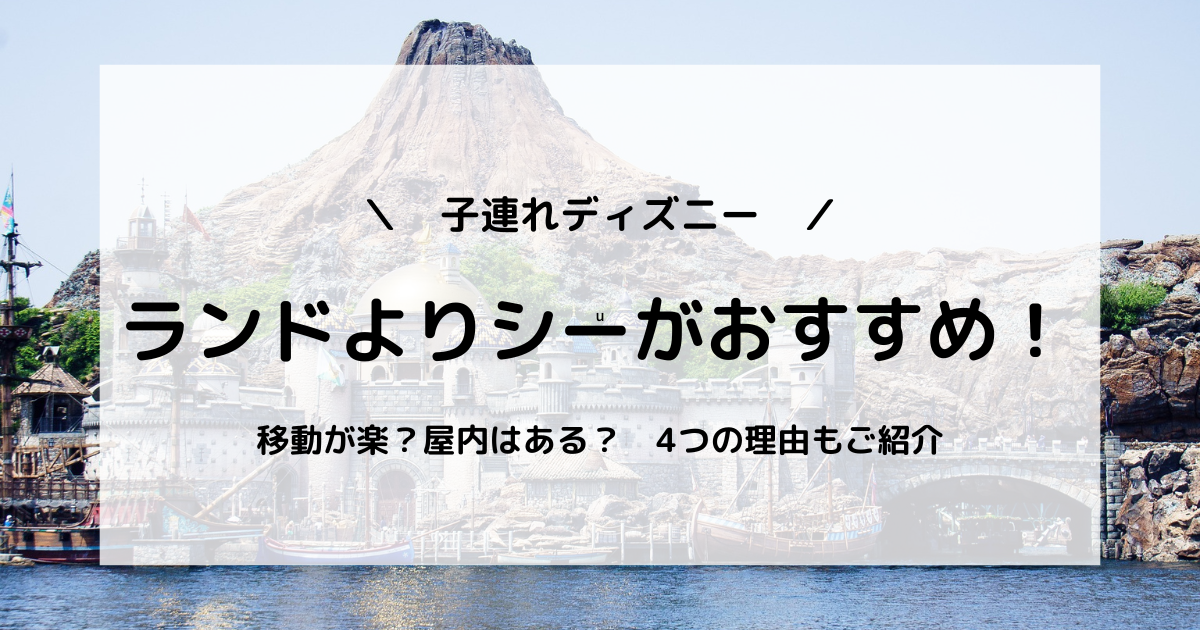 子連れディズニー ランドよりシーがおすすめの4つの理由をご紹介 ふうのひととき